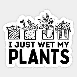 I Just Wet My Plants White - Gardening Funny Pun For Gardeners Sticker